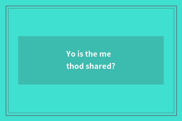 Yo is the method shared?