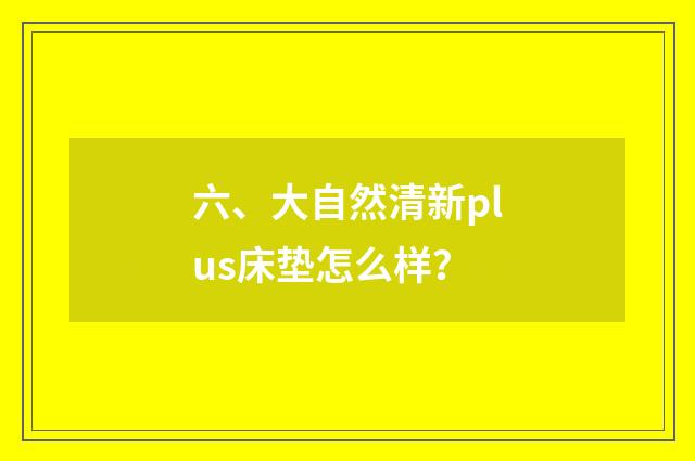 六、大自然清新plus床垫怎么样？
