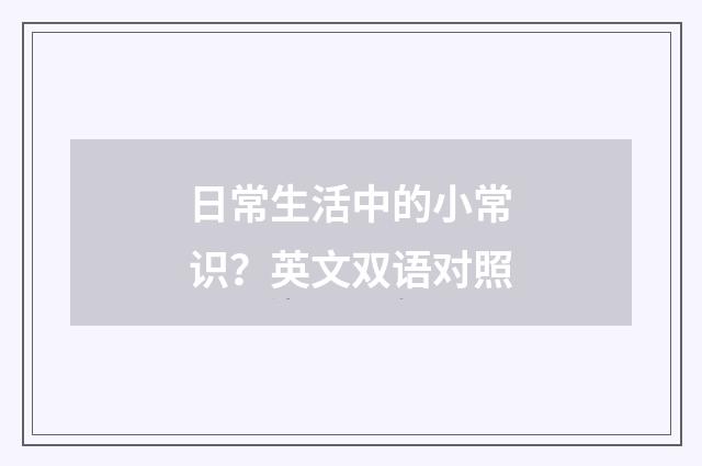 日常生活中的小常识?英文双语对照