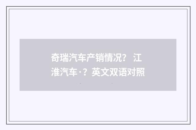奇瑞汽车产销情况？ 江淮汽车·？英文双语对照
