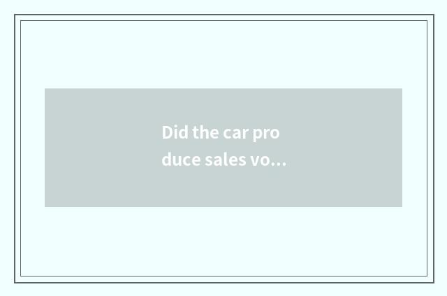 Did the car produce sales volume 2019?