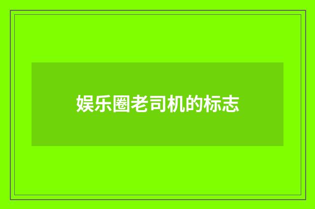 娱乐圈老司机的标志