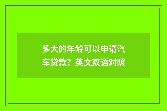 多大的年龄可以申请汽车贷款？英文双语对照