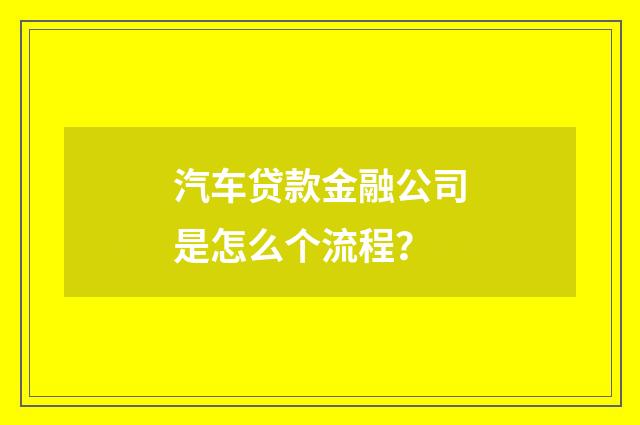 汽车贷款金融公司是怎么个流程？