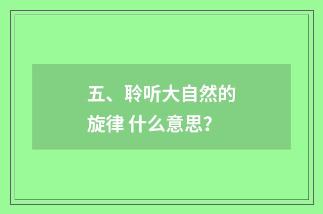 五、聆听大自然的旋律 什么意思?