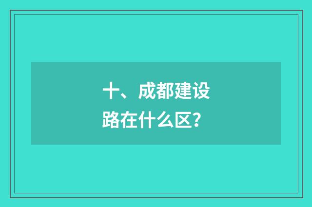 十、成都建设路在什么区？