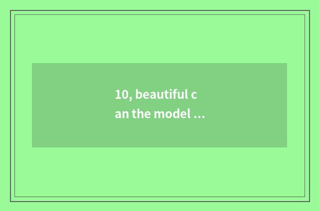 10, beautiful can the model of digital camera?