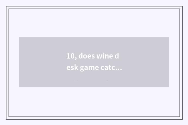 10, does wine desk game catch finger?