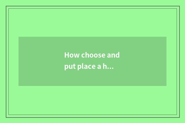 How choose and put place a household