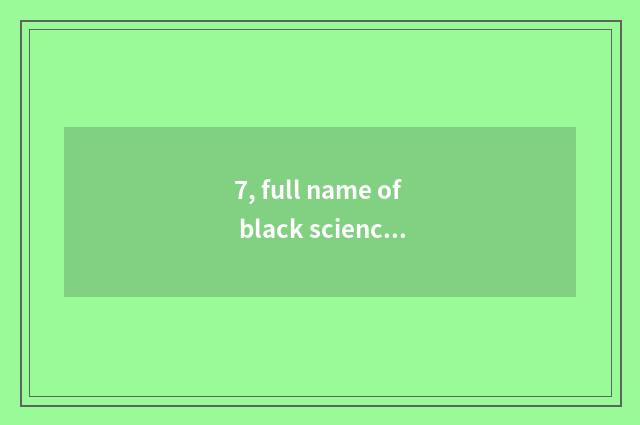 7, full name of black science and technology?