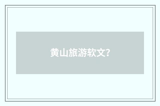 黄山旅游软文?