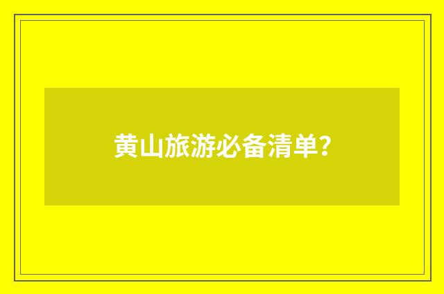 黄山旅游必备清单?