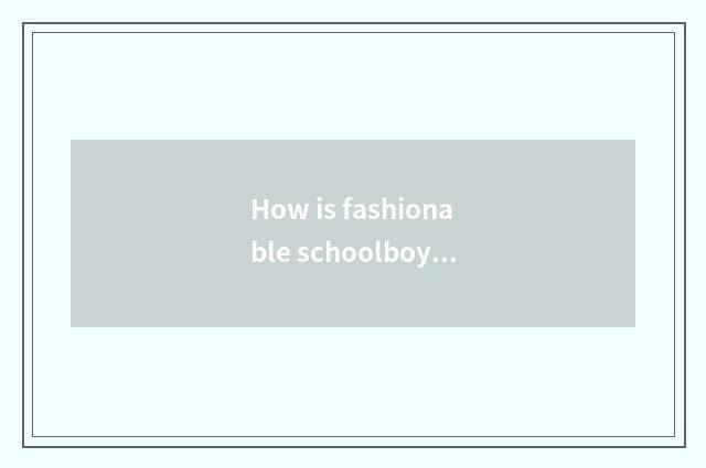 How is fashionable schoolboy dress tie-in?