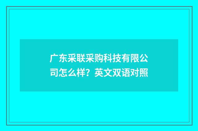 广东采联采购科技有限公司怎么样?英文双语对照