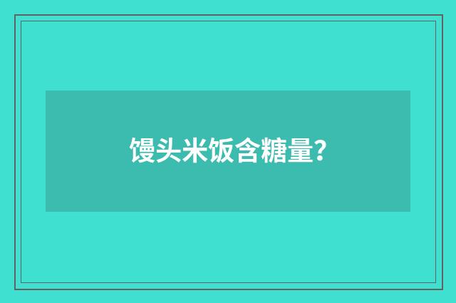 馒头米饭含糖量？