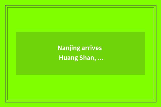 Nanjing arrives Huang Shan, travel strategy?