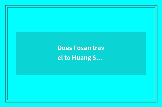 Does Fosan travel to Huang Shan strategy?