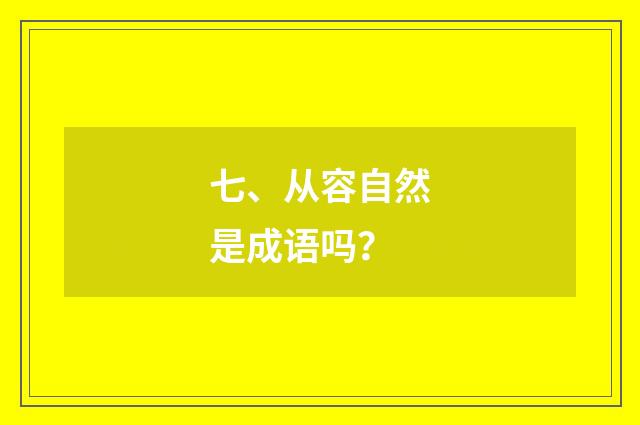 七、从容自然是成语吗?