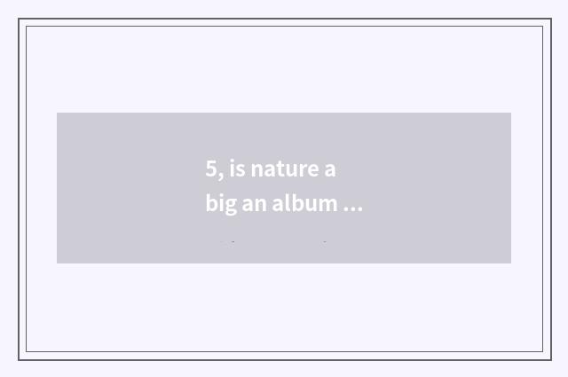 5, is nature a big an album of paintings changes rhetorical question?