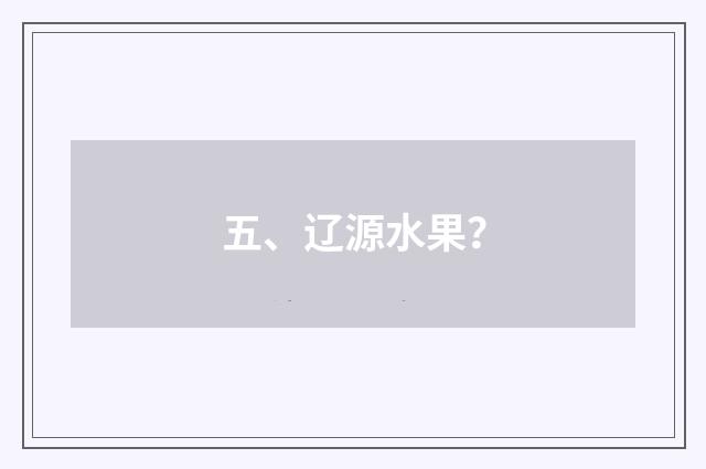 五、辽源水果？