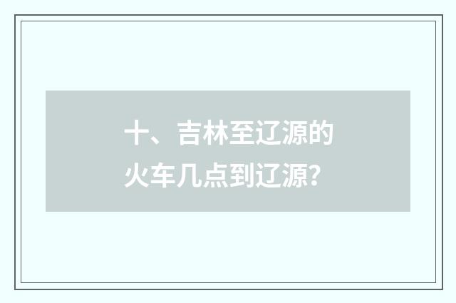 十、吉林至辽源的火车几点到辽源?