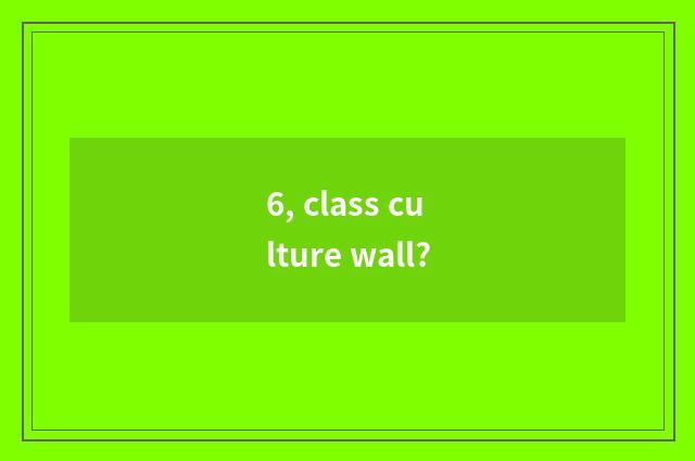 6, class culture wall?