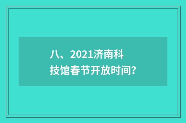 八、2021济南科技馆春节开放时间?