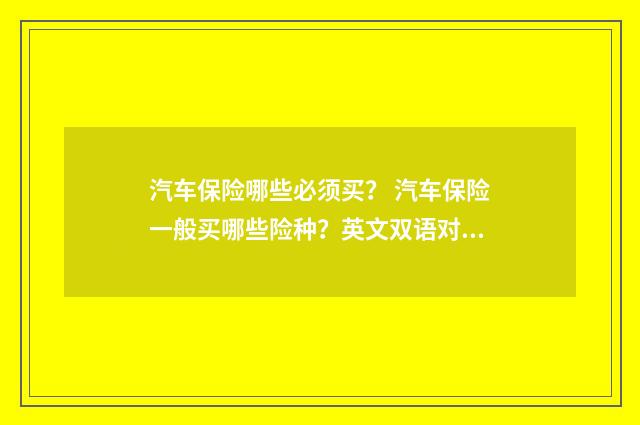 汽车保险哪些必须买? 汽车保险一般买哪些险种?英文双语对照