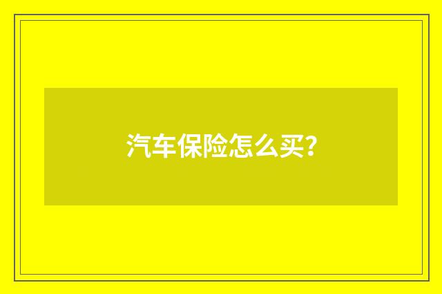 汽车保险怎么买?