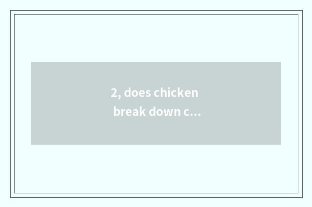 2, does chicken break down can you kill eat?