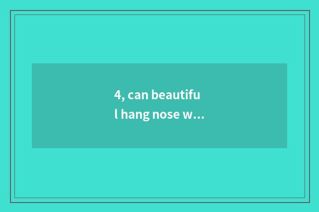 4, can beautiful hang nose which kinds are good?