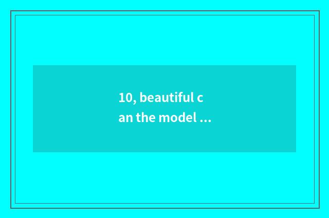10, beautiful can the model of digital camera?
