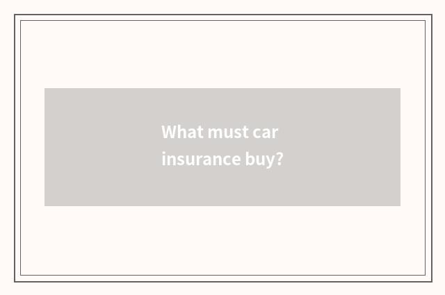 What must car insurance buy?