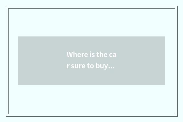 Where is the car sure to buy?