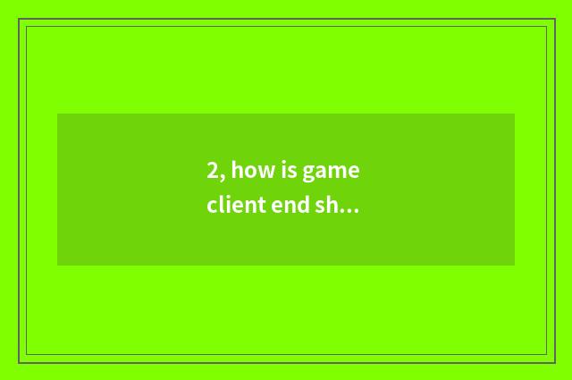 2, how is game client end shut?