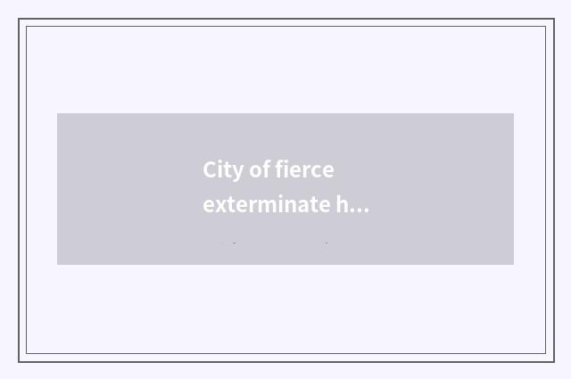 City of fierce exterminate hill teachs bureau brief introduction