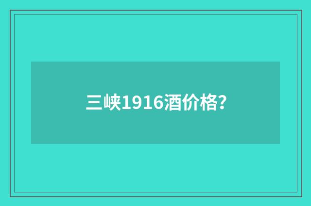 三峡1916酒价格？