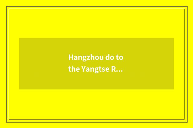 Hangzhou do to the Yangtse River 3 gorge travel the price?