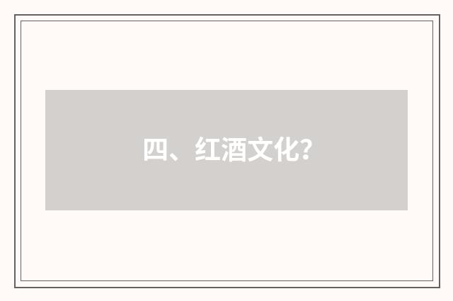四、红酒文化?