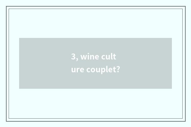 3, wine culture couplet?