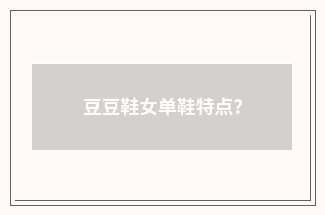 豆豆鞋女单鞋特点？