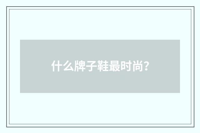 什么牌子鞋最时尚?