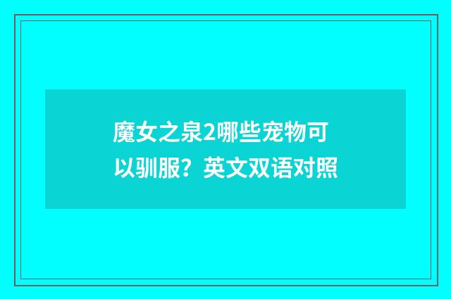 魔女之泉2哪些宠物可以驯服?英文双语对照