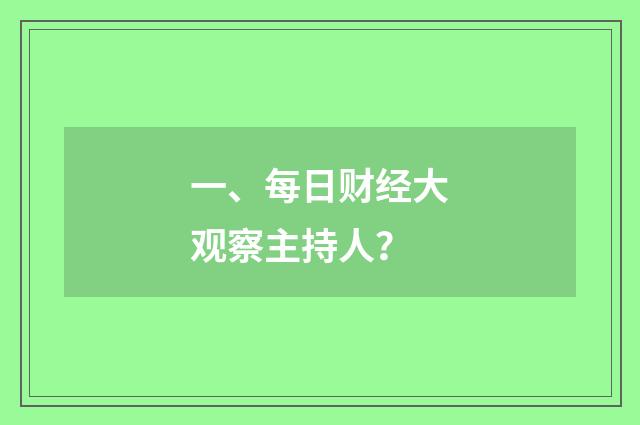 一、每日财经大观察主持人?