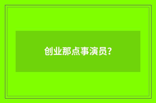创业那点事演员？