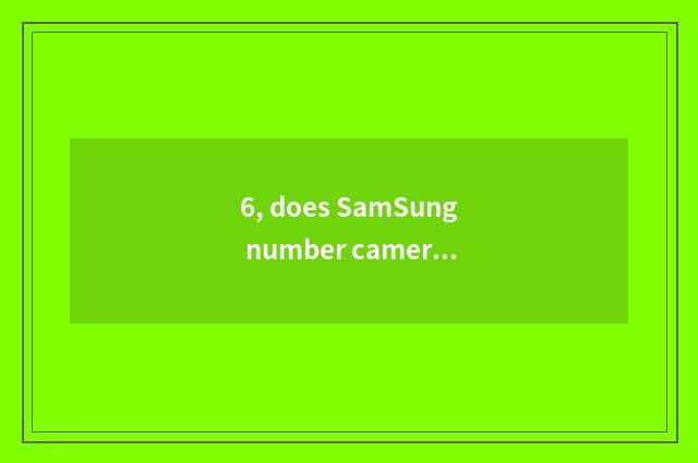 6, does SamSung number camera shine retreat?