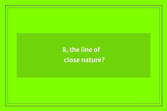 8, the line of close nature?