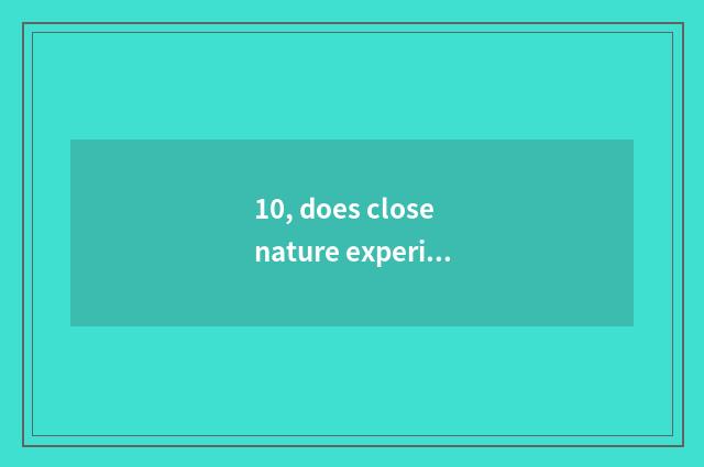10, does close nature experience nature education target?