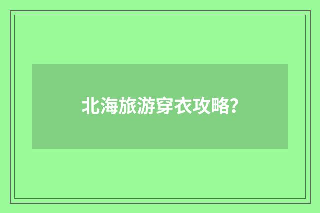 北海旅游穿衣攻略?