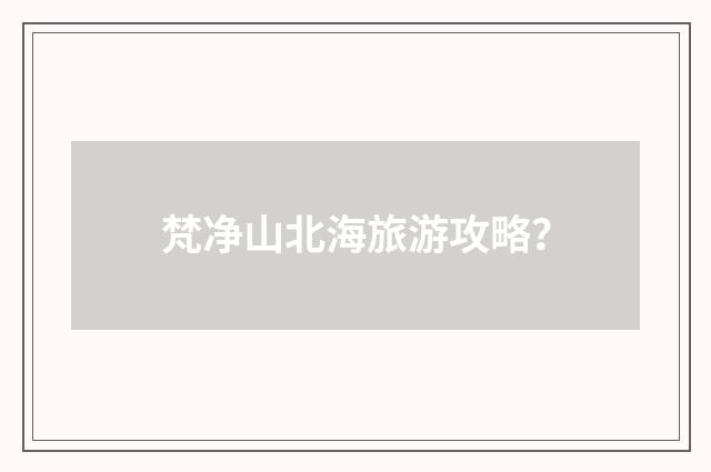 梵净山北海旅游攻略？